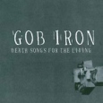 Gob Iron Death Songs For The Living Формат: Audio CD Лицензионные товары Характеристики аудионосителей 2006 г Альбом: Импортное издание инфо 12752z.